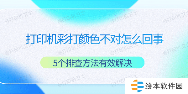 打印机彩打颜色不对怎么回事 5个排查方法有效解决