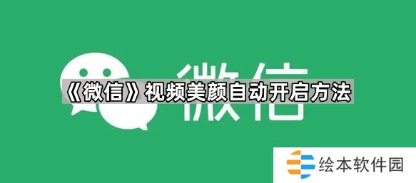 微信视频美颜怎么设置-微信视频美颜自动开启方法