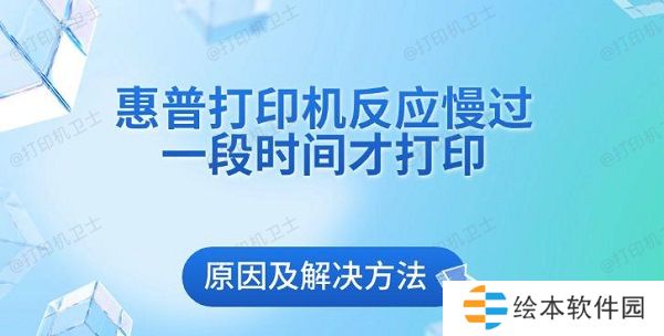 惠普打印机反应慢过一段时间才打印原因及解决方法