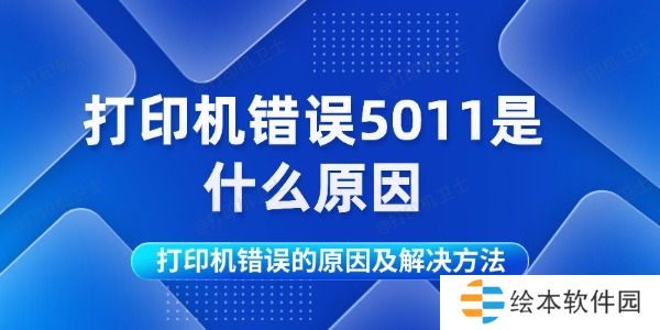 打印机错误5011是什么原因 打印机错误的原因及解决方法