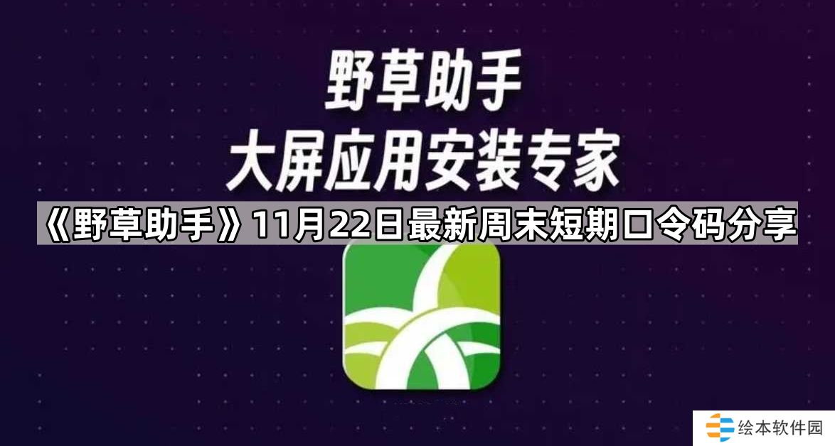 野草助手11.22最新视频口令是什么-11月22日最新周末短期口令码分享