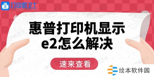 惠普打印机显示e2怎么解决 用这三招轻松恢复