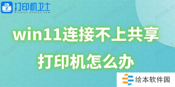 win11连接不上共享打印机怎么办