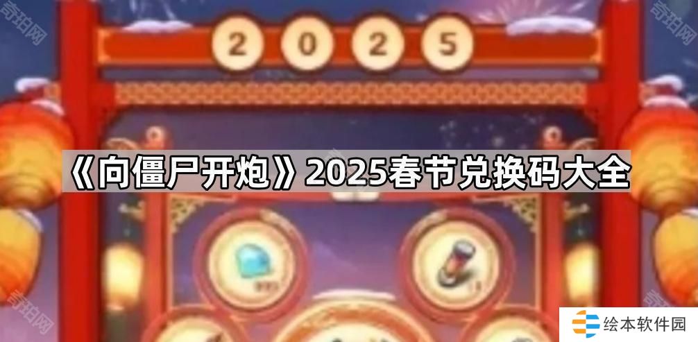 向僵尸开炮2025春节兑换码有哪些-2025春节兑换码大全