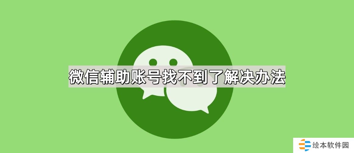 微信辅助账号找不到了怎么办-微信辅助账号找不到了解决办法