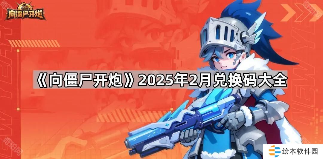 向僵尸开炮2025年2月兑换码有哪些-2025年2月兑换码大全